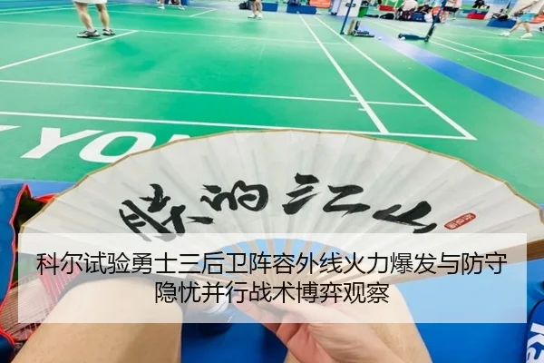 科尔试验勇士三后卫阵容外线火力爆发与防守隐忧并行战术博弈观察