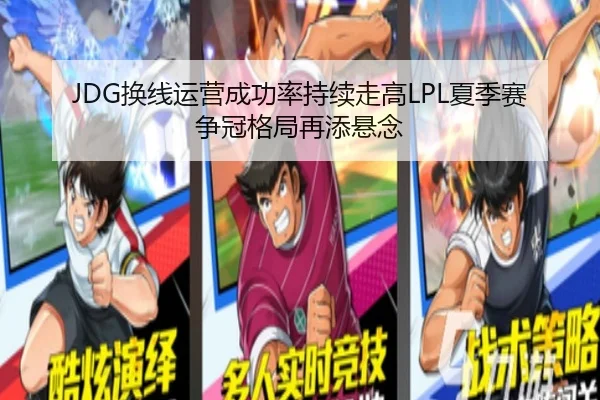 JDG换线运营成功率持续走高LPL夏季赛争冠格局再添悬念